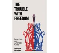 The Trouble with Freedom : Love, Hate and America's Future