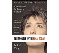The Trouble with Islam Today: A Muslim's Call for Reform in Her Faith