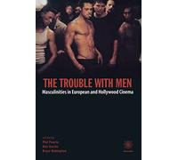 The Trouble with Men: Masculinities in European and Hollywood Cinema (Film and Media Studies)