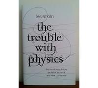 The Trouble with Physics: The Rise of String Theory, The Fall of a Science and What Comes Next