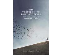 The Trouble with Psychotherapy: Counselling and Common Sense
