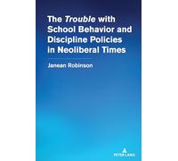 The “Trouble” with School Behavior and Discipline Policies in Neoliberal Times: 556 (Counterpoints: Studies in Criticality)