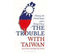 The Trouble with Taiwan: History, the United States and a Rising China (Asian Arguments)