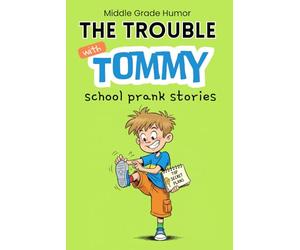 The Trouble with Tommy: A Laugh-Out-Loud Chapter Book About a Clever Boy, Big Mistakes and Learning the Right Thing (Ages 8-12) Middle Grade Humor | school prank stories