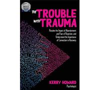 The Trouble with Trauma: Resolve the Impact of Abandonment and Fear of Rejection, and Understand the Importance of Connection in Recovery