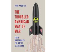 The Troubled American Way of War : From Hiroshima to the Age of Algorithms
