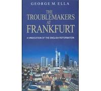 The Troublemakers at Frankfurt: A Vindication of the English Reformation