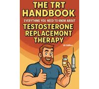 The TRT Handbook: Everything You Need to Know About Testosterone Replacement Therapy (UK Edition)