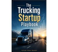 The Trucking Startup Playbook: A Step-by-Step Guide to Launching a Box Truck Business, Navigating DOT Compliance, and Optimizing Fleet Profitability Without a CDL