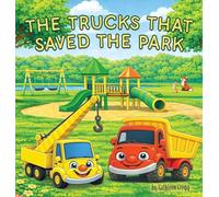 The Trucks that Saved the Park: A Story of Teamwork, Building, and Helping Others