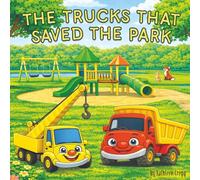 The Trucks that Saved the Park: A Story of Teamwork, Building, and Helping Others (The Trucks That Saved Series)