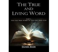 The True and Living Word: Part 1: The One True Word of The One True God