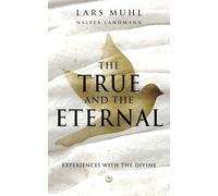 The True and the Eternal: Experiences with the Divine - A Christian Memoir