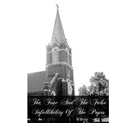 The True And The False Infallibility Of The Popes