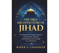 The True Architecture of Jihad: Unveiling Islam’s Strategic Approach to Expanding Its Influence and Shaping Societies Through Law and Ideology ... individuals lost amid historic upheaval)