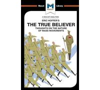 An Analysis of Eric Hoffer's The True Believer: Thoughts on the Nature of Mass Movements (The Macat Library)