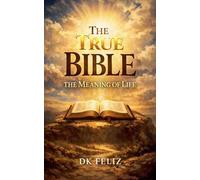 The True Bible: The Meaning of Life