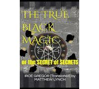 The TRUE BLACK MAGIC: or the SECRET of SECRETS