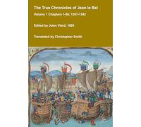 The True Chronicles of Jean le Bel Volume 1 Chapters 1-60 1307-1342: Vrayes Chroniques de Jean le Bel (Medieval Texts Translated)