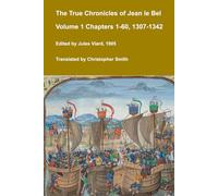 The True Chronicles of Jean le Bel Volume 1 Chapters 1-60 1307-1342: Vrayes Chroniques de Jean le Bel (Medieval Texts Translated)