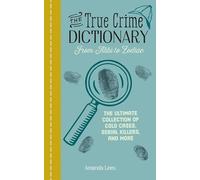 The True Crime Dictionary: From Alibi to Zodiac: The Ultimate Collection of Cold Cases, Serial Killers, and More