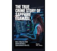 The True Crime Story of Sapphire Egamasi: How a Nigerian Tech Queen Became a Cybercriminal in the U.S. (World Diary offers insightful information on ... mystery, and crime for educational purposes)