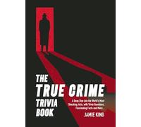 The True Crime Trivia Book : A Deep Dive into the World’s Most Shocking Acts, with Trivia Questions, Fascinating Facts and More