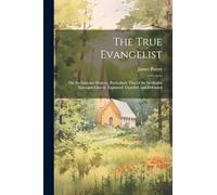The True Evangelist: Or, An Itinerant Ministry, Particularly That of the Methodist Episcopal Church, Explained, Guarded, and Defended