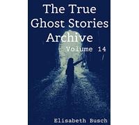 The True Ghost Stories Archive: Volume 14: 50 Mysterious and Menacing Tales