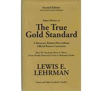 The True Gold Standard - A Monetary Reform Plan without Official Reserve Currencies (Second Edition - Newly Revised and Enlarged)