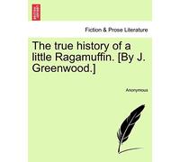 The True History of a Little Ragamuffin. [By J. Greenwood.]