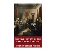 The True History of the American Revolution
