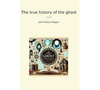 The true history of the ghost (Classic Books)