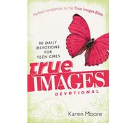 The True Images Devotional: 90 Daily Devotions for Teen Girls