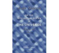 The True Intellectual System of the Universe: Wherein All the Reason and Philosophy of Atheism Is Confuted, and Its Impossibility Demonstrated. Volume 4