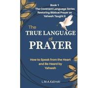 The True Language of Prayer: How to Speak Form the Heart and be Heard by Yahweh (The Covenant Language Series)