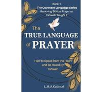 The True Language of Prayer: How to Speak Form the Heart and be Heard by Yahweh (The Covenant Language Series)