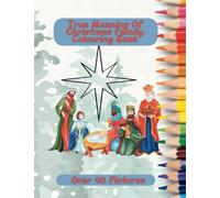 The True Meaning Of Christmas Family Colouring Book: Over 40 Religious Nativity Pictures To Colour In For Adults, Teens & Children