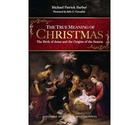The True Meaning of Christmas: The Birth of Jesus and the Origins of the Season