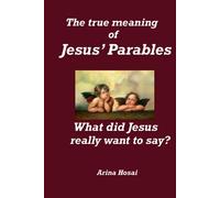 The True Meaning of Jesus's Parables: What did Jesus really want to say?