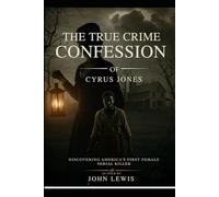 The True Murder Confession of Cyrus Jones: Complete & Unabridged