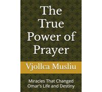 The True Power of Prayer: Miracles That Changed Omar's Life and Destiny