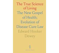 The True Science of Living: The New Gospel of Health; Evolution of Disease Cure Law