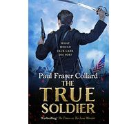 The True Soldier (Jack Lark, Book 6): American Civil War, Battle of Bull Run, 1861 (Jack Lark)