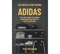 The True Story Behind Adidas: The untold Story Behind the German Sportswear Giant and Its Battles with Nike (Untold Story Behind Brands and Product)