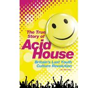 The True Story of Acid House: Britain's Last Youth Culture Revolution