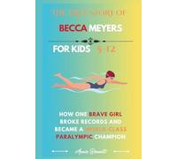 THE TRUE STORY OF BECCA MEYERS: How One Brave Girl Broke Records and Became a World-Class Paralympic Champion (Sports Legends for Kids)