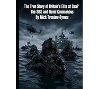 The True Story of Britain's Elite at Sea?: The SBS and Naval Commandos (Silent Warriors: Inside the World’s Elite Special Forces)