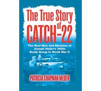 The True Story of Catch 22: The Real Men and Missions of Joseph Heller’s 340th Bomb Group in World War II