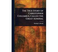 The True Story of Christopher Columbus, Called the Great Admiral